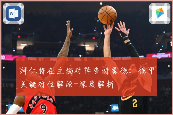 拜仁将在主场对阵多特蒙德：德甲关键对位解读-深度解析