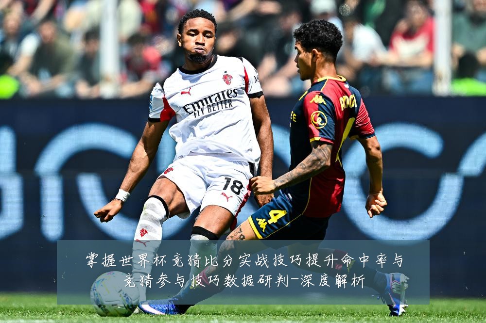 掌握世界杯竞猜比分实战技巧提升命中率与竞猜参与技巧数据研判-深度解析