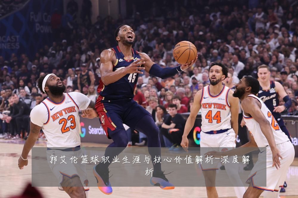 郭艾伦篮球职业生涯与核心价值解析-深度解析